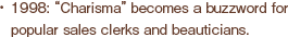 1998: “Charisma” becomes a buzzword for popular sales clerks and beauticians.