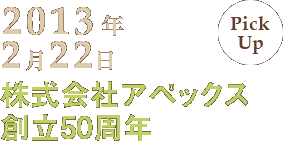 2013年2月22日 株式会社アペックス創立50周年