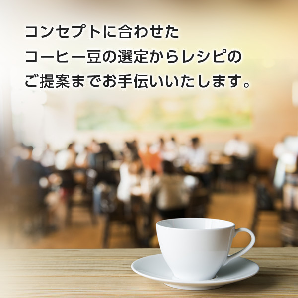 コンセプトに合わせたコーヒー豆の選定からレシピのご提案までお手伝いいたします。