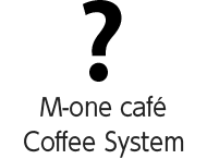 M-one cafe Coffee System について