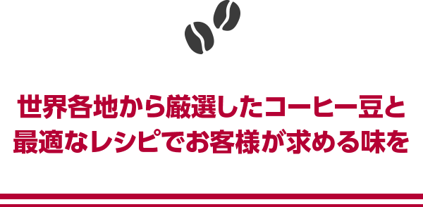 世界各地から厳選したコーヒー豆と最適なレシピでお客様が求める味を