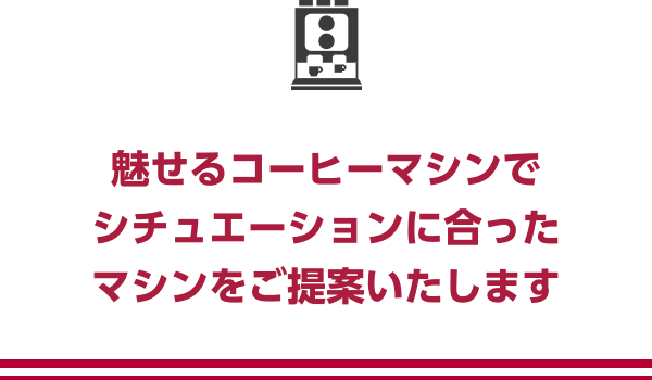 魅せるコーヒーマシンでシチュエーションに合ったマシンをご提案いたします