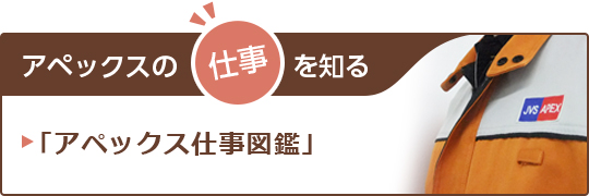 アペックスの仕事を知る